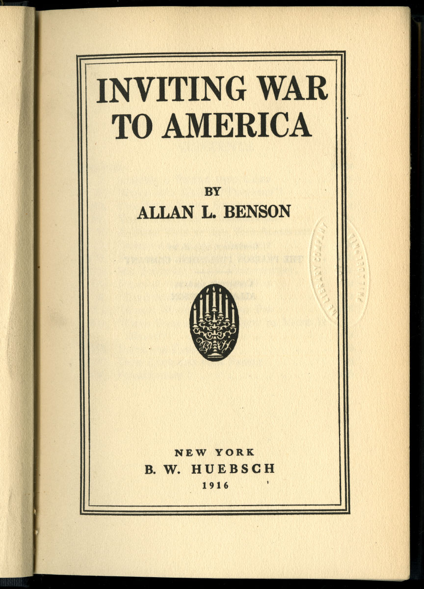 Allan L. Benson, Inviting War to America (New York, 1916).
